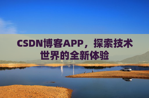 CSDN博客APP，探索技术世界的全新体验